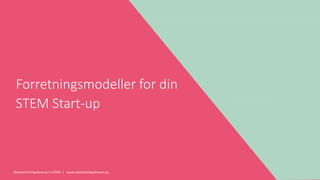 Women Entrepreneurs in STEM | www.stementrepreneurs.eu
Forretningsmodeller for din
STEM Start-up
 