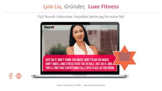 Women Entrepreneurs in STEM | www.stementrepreneurs.eu
Lyia Liu, Gründer, Luxe Fitness
KLIKK HER
FOR FULL
INTERVJU
Full foundr Interview: Hvordan lærte jeg fra mine feil
 