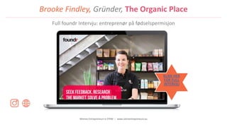 Women Entrepreneurs in STEM | www.stementrepreneurs.eu
Brooke Findley, Gründer, The Organic Place
KLIKK HER
FOR FULL
INTERVJU
Full foundr Intervju: entreprenør på fødselspermisjon
 