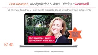 Women Entrepreneurs in STEM | www.stementrepreneurs.eu
Erin Houston, Medgründer & Adm. Direktør wearwell
Full Intervju: foundr deler sine største overraskelser og utfordringer som entreprenør
KLIKK HER
FOR FULL
INTERVJU
 