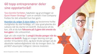 Women Entrepreneurs in STEM | www.stementrepreneurs.eu
60 topp entreprenører deler
sine oppstartsråd!
Tara Gentile Forfatter, høyttaler og grunnlegger av
Quiet Power Strategy® som er omtalt i Fast Company
Forbes for det arbeidet hun har gjort.
Hvordan du velger å styre tiden og bestemme hvilke
muligheter du skal forfølge, vil i stor grad påvirke din
suksess når du starter en bedrift. Outsource alt du
kan, slik at du kan fokusere på å gjøre det eneste du
kan gjøre i din virksomhet.
Gjør alt i din makt for å unngå å bruke penger når du
starter en bedrift. Bygg en mager løsning som gir
verdier til kundene dine, og bare bruke penger på de
absolutte nødvendighetene når du trenger dem. Se
på MLP-eksempler tidligere i denne modulen
KLIKK FOR
Å LESE
FULL
ARTIKKEL
(NO. 11)
 
