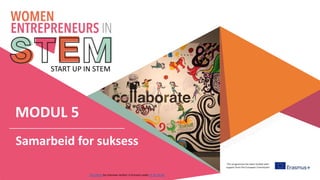 This programme has been funded with
support from the European Commission
START UP IN STEM
MODUL 5
Samarbeid for suksess
This Photo by Unknown Author is licensed under CC BY-SA-NC
 