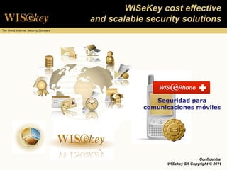 WISeKey cost effective
                                      and scalable security solutions
The World Internet Security Company




                                                                       Confidential
                                                        WISekey SA Copyright © 2011
 