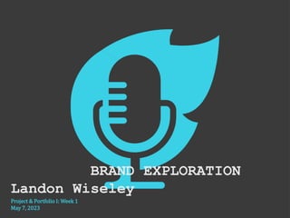 PERSONAL BRAND EXPLORATION
Landon Wiseley
Project & Portfolio I: Week 1
May 7, 2023
 