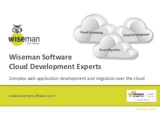Wiseman Software
Cloud Development Experts
Complex web application development and migration over the cloud


www.wisemansoftware.com


                                                           November 2012
 
