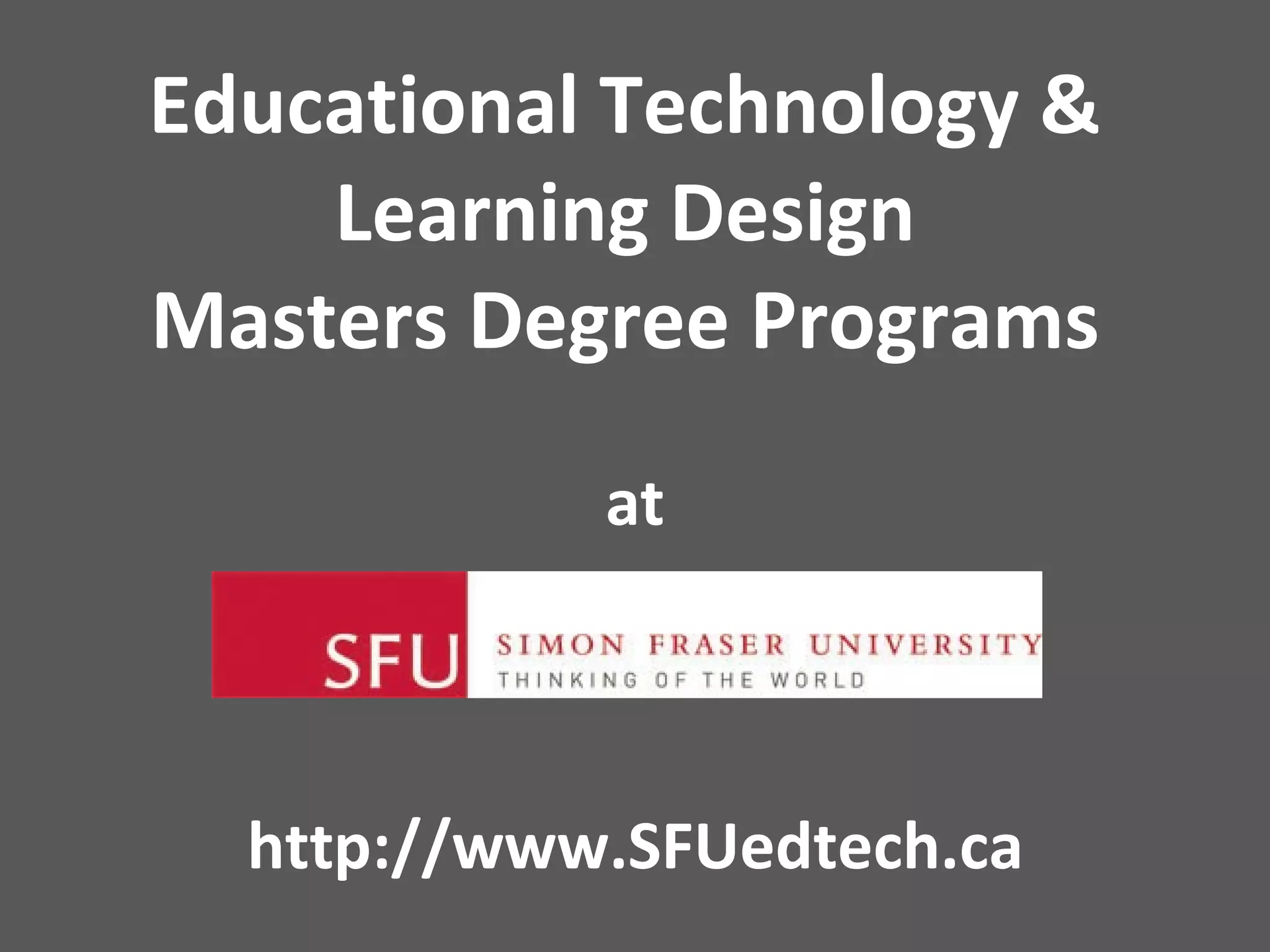 Educational Technology &  Learning Design  Masters Degree Programs  at http://www.SFUedtech.ca 