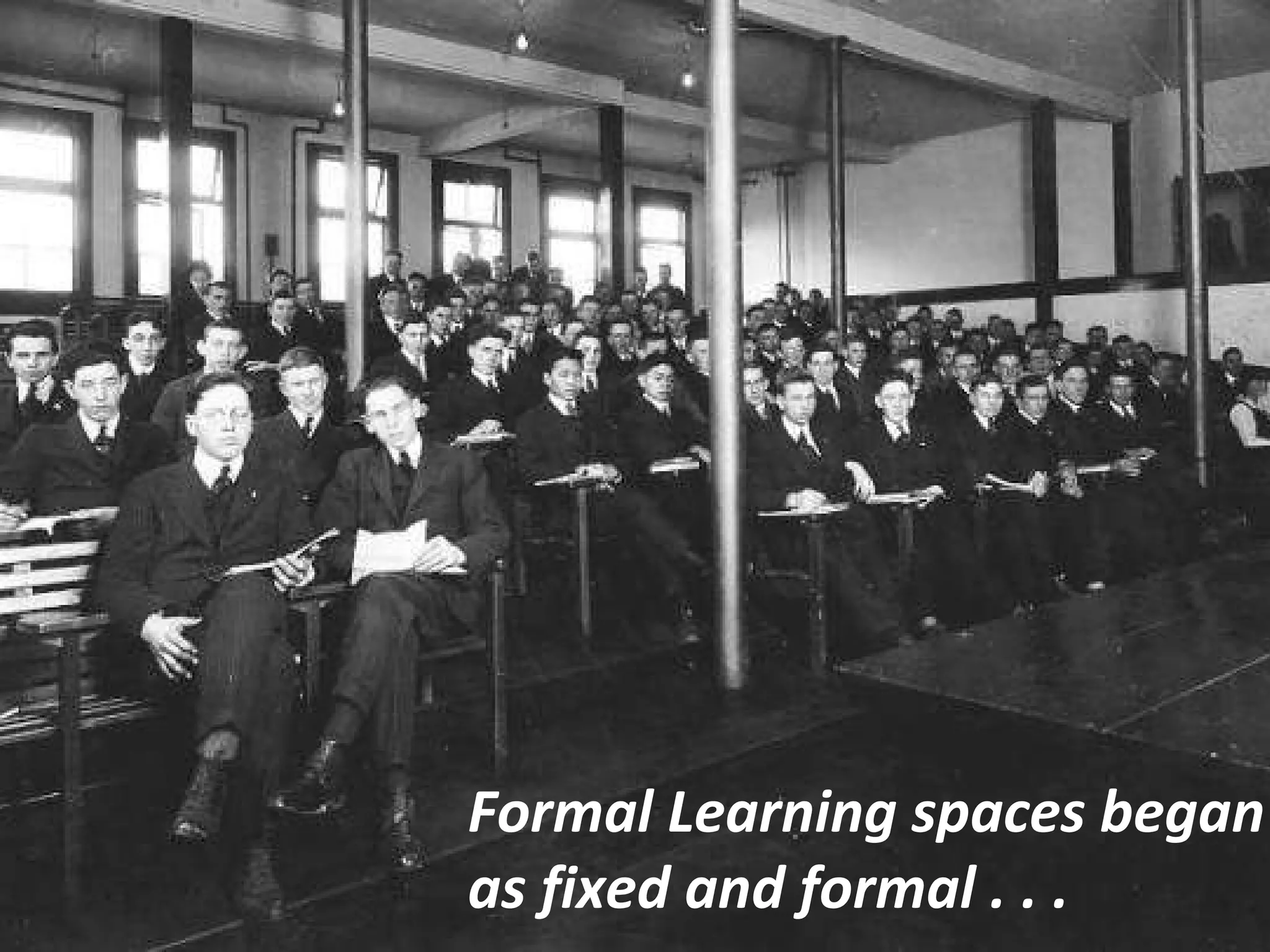 Formal Learning spaces began as fixed and formal . . . 