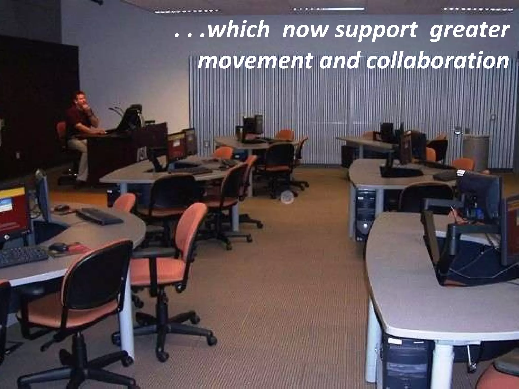 . . .which  now support  greater movement and collaboration 