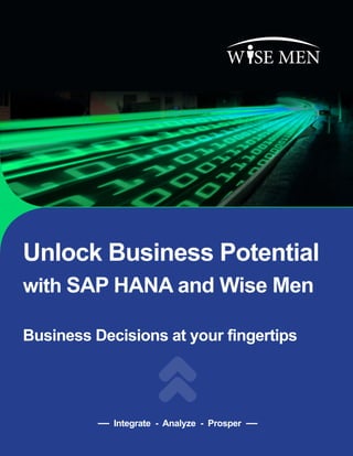© 2014 Wise Men. All Rights Reserved. Confidential Information.
Unlock Business Potential
with SAP HANA and Wise Men
Business Decisions at your fingertips
Integrate - Analyze - Prosper
 