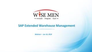 SAP Extended Warehouse Management
Webinar – Jan 18, 2018
 