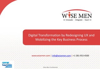 Wise Men Confidential
www.wisemen.com | info@wisemen.com | +1 281-953-4500
Digital Transformation by Redesigning UX and
Mobilizing the Key Business Process
 