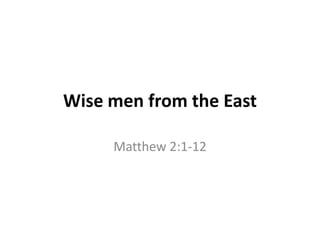 Wise men from the East
Matthew 2:1-12

 