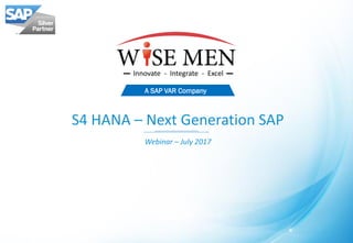 S4 HANA – Next Generation SAP
Webinar – July 2017
A SAP VAR Company
 