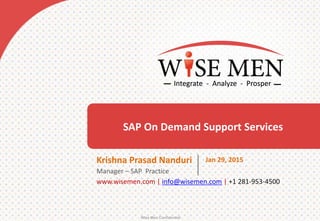 SAP On Demand Support Services
Wise Men Confidential
www.wisemen.com | info@wisemen.com | +1 281-953-4500
Krishna Prasad Nanduri
Manager – SAP Practice
Jan 29, 2015
 