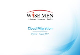 Cloud Migration
Webinar – August 2017
 