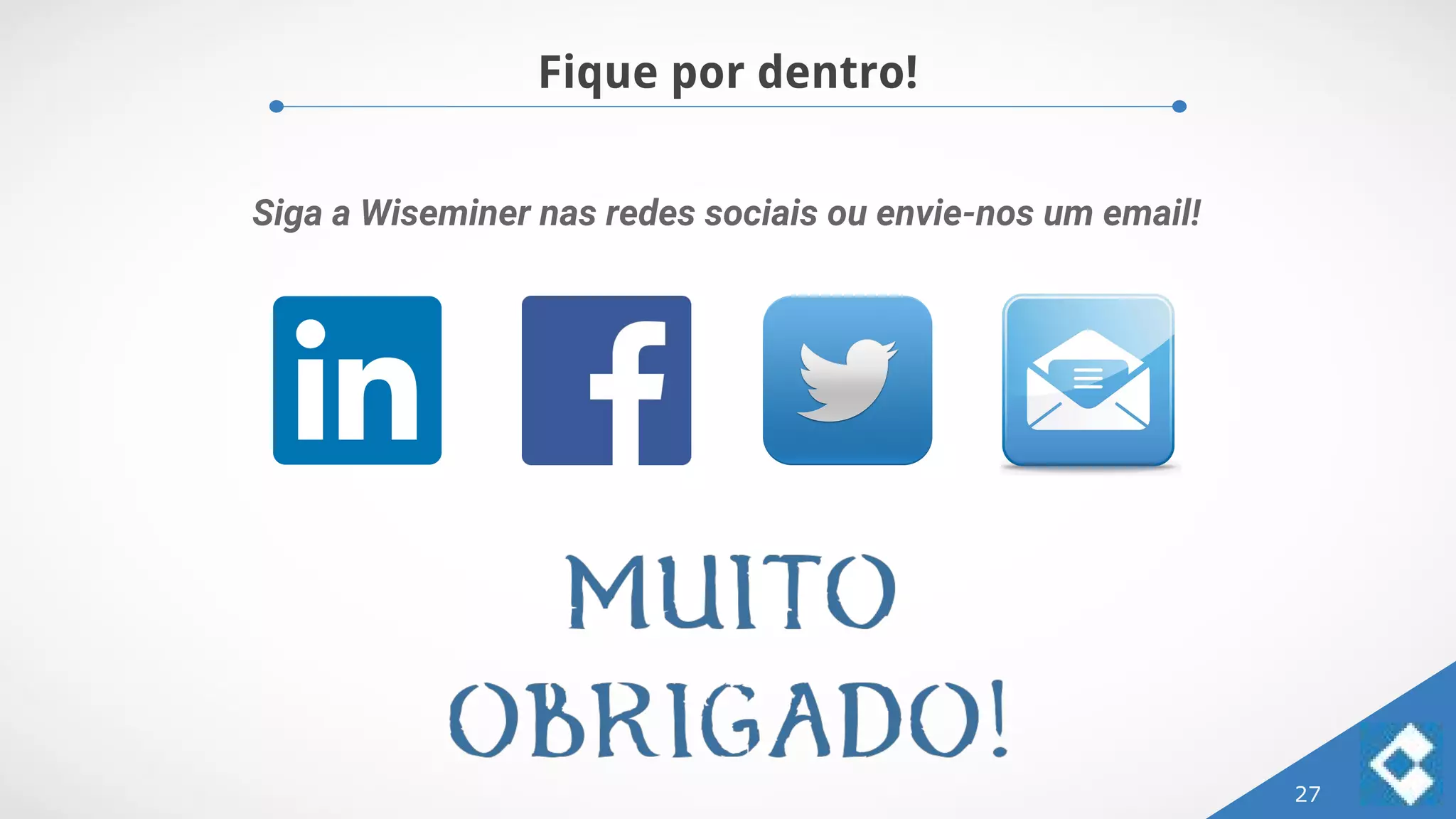 27
Fique por dentro!
Siga a Wiseminer nas redes sociais ou envie-nos um email!
 