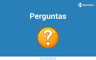 Wiseminer Informática LTDA
Todos os Direitos Reservados
Perguntas
 