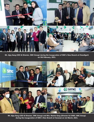 Mr. Ajay Garg (CEO & Director, SMC Group) during the inauguration of SMC's New Branch at Chandigarh
on 5th February, 2021.
Mr. Ajay Garg (CEO & Director, SMC Group) and Mrs. Reema Garg (Director & CHRO, SMC Group)
during the inauguration of SMC's New Branch at Varanasi on 1st March, 2021.
 