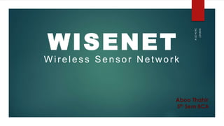 WISENET
Wireless Sensor Network
24-04-2014
Aboo Thahir
5th Sem BCA
WISENET
 