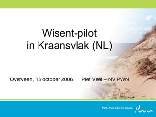 Initiative for grazing with Wisent in Kraansvlak (NL) Wisent-pilot in Kraansvlak (NL) Overveen, 13 october 2006  Piet Veel – NV PWN 