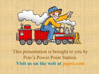 … This presentation is brought to you by  Pete’s Power Point Station.  Visit us on the web at  pppst.com 