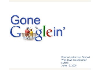 Gone in’ Reena Lederman Gerard Wise Owls Presentation SUNYIT June 12, 2009 