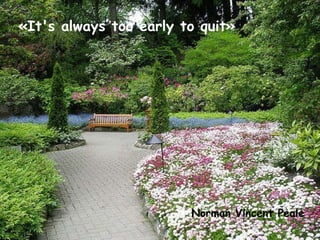 «It's always too early to quit» Norman Vincent Peale 