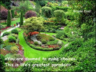 Wayne Dyer «You are doomed to make choices. This is life’s greatest paradox» 