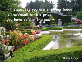 «The success you are enjoying today is the result of the price  you have paid in the past» Brian Tracy 