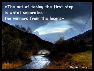 «The act of taking the first step is whtat separates  the winners from the losers» Brian Tracy 