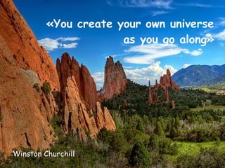 «You create your own universe  as you go along» Winston Churchill 