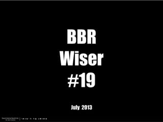 BBR
Wiser
#19
July 2013
 