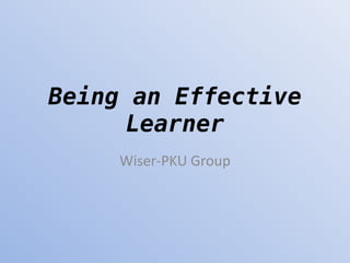 Being an Effective Learner Wiser-PKU Group 