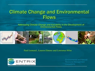 Addressing Climate Change and Variability in the Development of Environmental Flows Paul Leonard , Lauren Elmore and Lawrence Wise Climate Change and Environmental Flows 