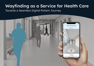 Wayﬁnding as a Service for Health Care
Towards a Seamless Digital Patient Journey
 