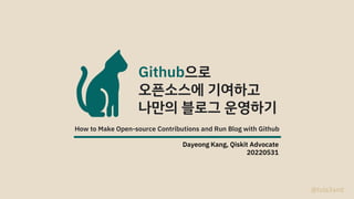 How to Make Open-source Contributions and Run Blog with Github
Github으로
오픈소스에 기여하고
나만의 블로그 운영하기
@tula3and
Dayeong Kang, Qiskit Advocate
20220531
 