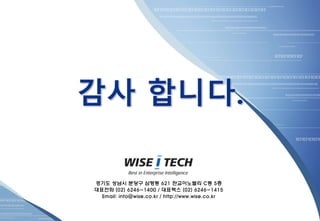 경기도 성남시 분당구 삼평동 621 판교이노밸리 C동 5층
대표전화 (02) 6246-1400 / 대표팩스 (02) 6246-1415
Email: info@wise.co.kr / http://www.wise.co.kr
 