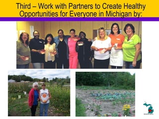 Third – Work with Partners to Create Healthy Opportunities for Everyone in Michigan by: 