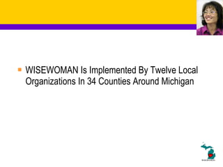 WISEWOMAN Is Implemented By Twelve Local Organizations In 34 Counties Around Michigan 