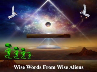1
Wise Words From Wise Aliens
 
