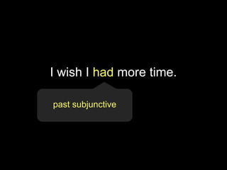 I wish I had more time.
past subjunctive
 