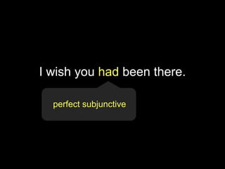I wish you had been there.
perfect subjunctive
 
