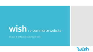 wish:e-commercewebsite
Unique & attractive features of wish
 