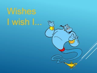 Wishes
I wish I...
 