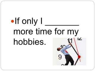 If only I _______
more time for my
hobbies.