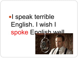 I speak terrible
English. I wish I
spoke English well.