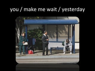 you / make me wait / yesterday
 
