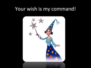 Your wish is my command!
 