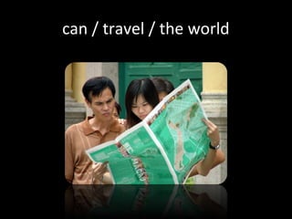can / travel / the world
 