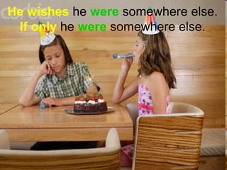 He wishes he were somewhere else.
If only he were somewhere else.